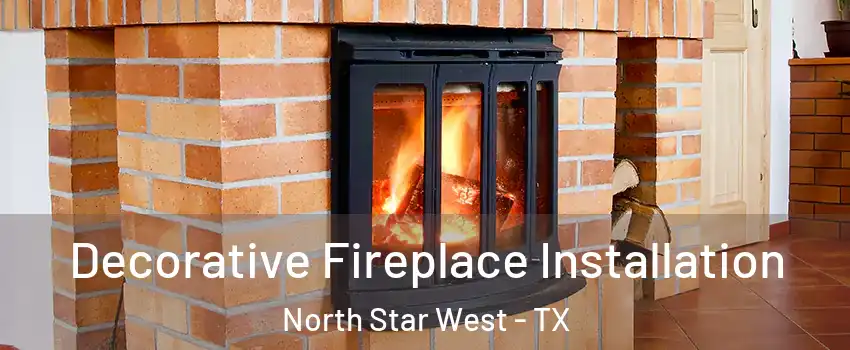 Decorative Fireplace Installation North Star West - TX