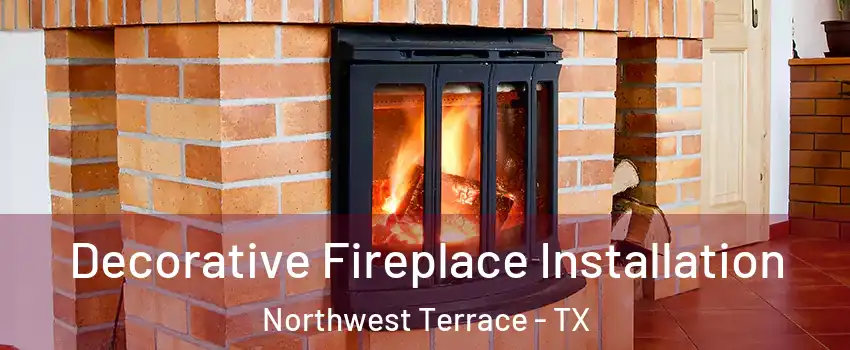 Decorative Fireplace Installation Northwest Terrace - TX