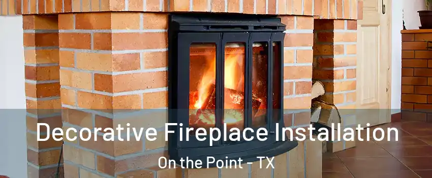 Decorative Fireplace Installation On the Point - TX