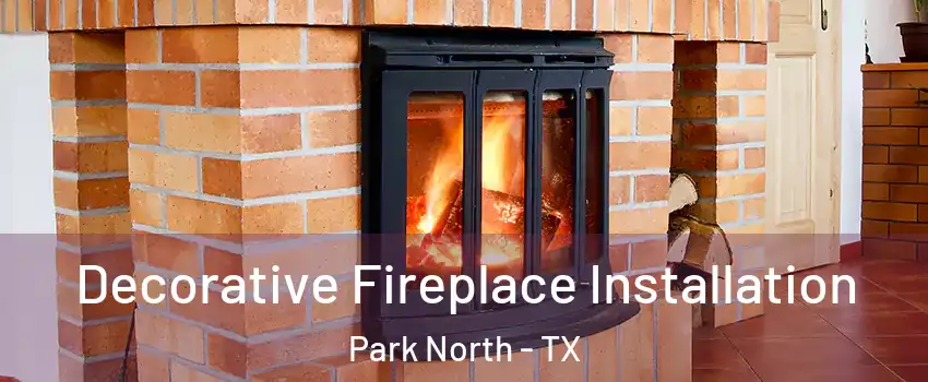 Decorative Fireplace Installation Park North - TX