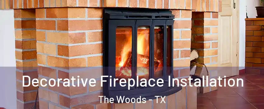 Decorative Fireplace Installation The Woods - TX