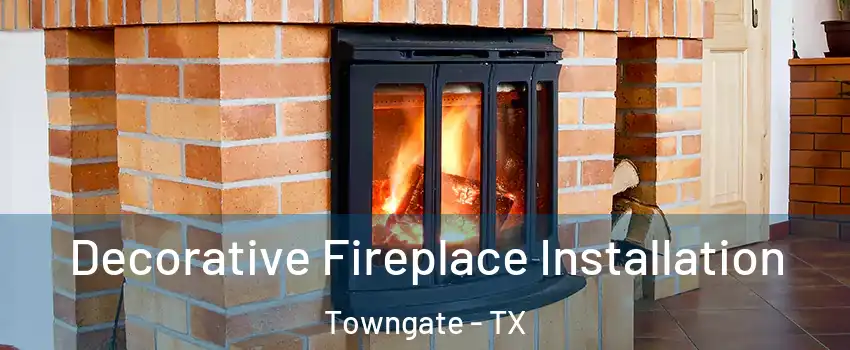Decorative Fireplace Installation Towngate - TX