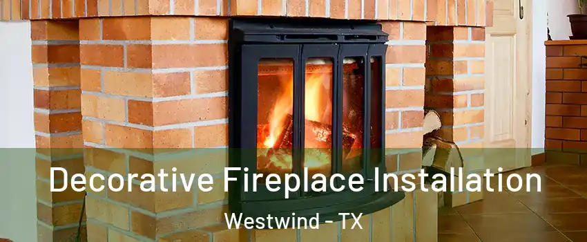 Decorative Fireplace Installation Westwind - TX