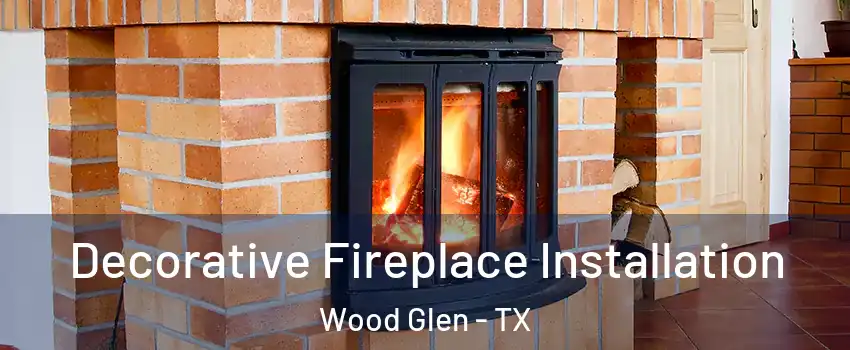 Decorative Fireplace Installation Wood Glen - TX