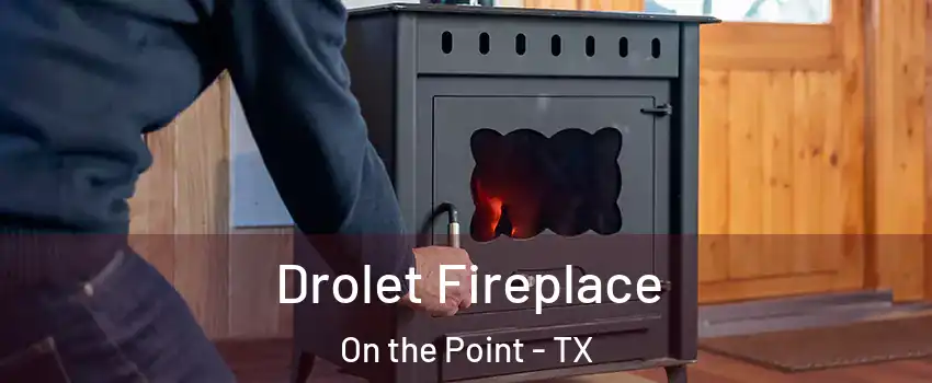 Drolet Fireplace On the Point - TX