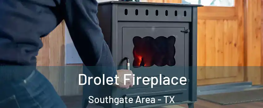 Drolet Fireplace Southgate Area - TX