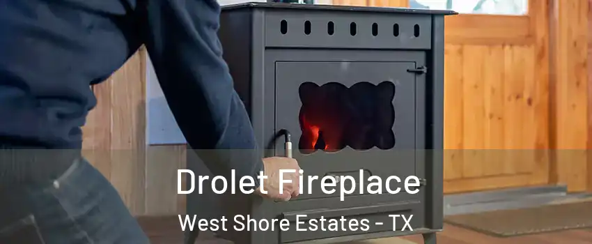 Drolet Fireplace West Shore Estates - TX