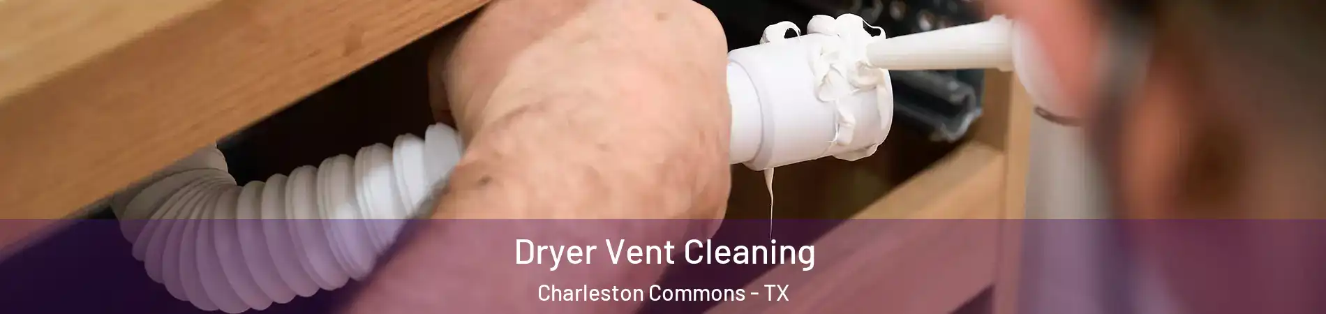 Dryer Vent Cleaning Charleston Commons - TX