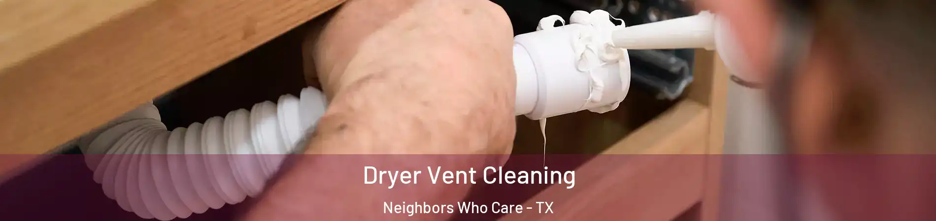 Dryer Vent Cleaning Neighbors Who Care - TX