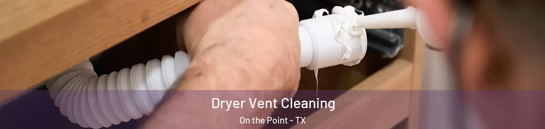 Dryer Vent Cleaning On the Point - TX