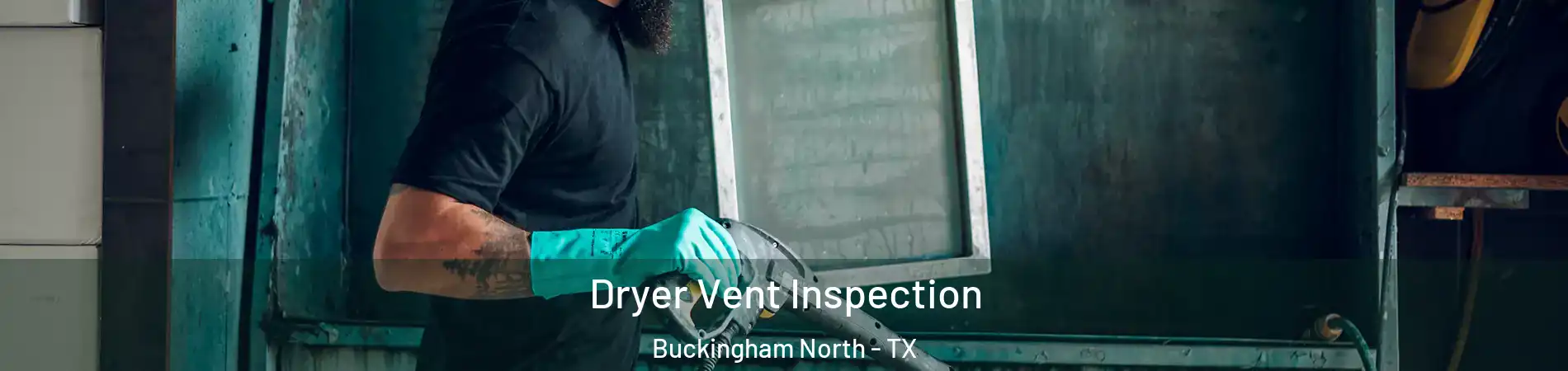 Dryer Vent Inspection Buckingham North - TX