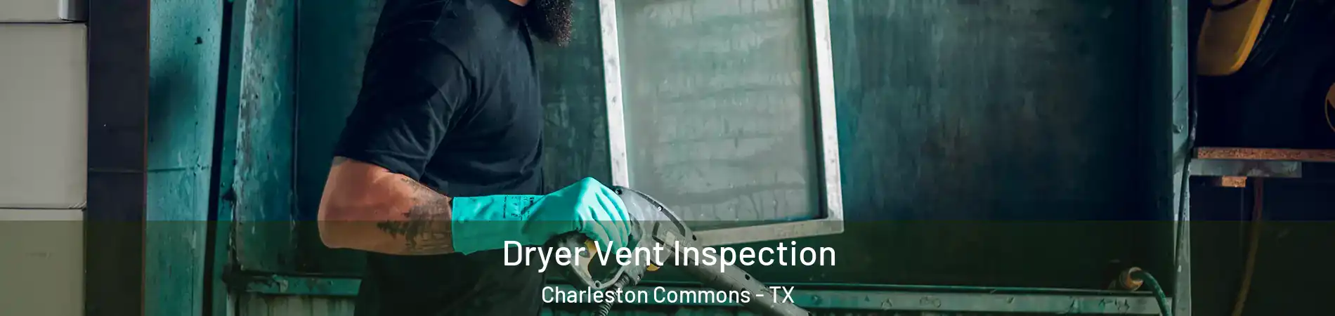 Dryer Vent Inspection Charleston Commons - TX