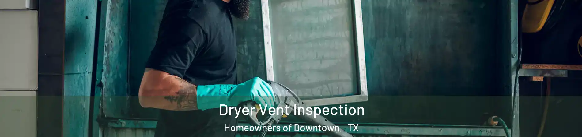 Dryer Vent Inspection Homeowners of Downtown - TX