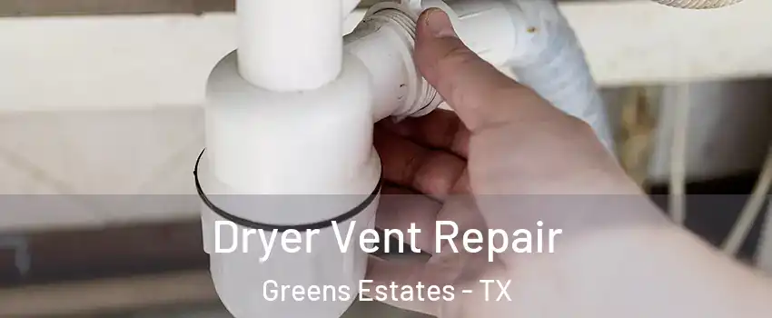 Dryer Vent Repair Greens Estates - TX