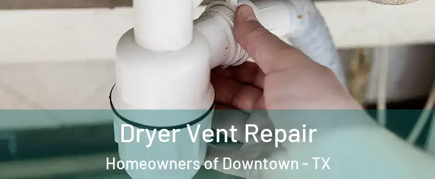 Dryer Vent Repair Homeowners of Downtown - TX