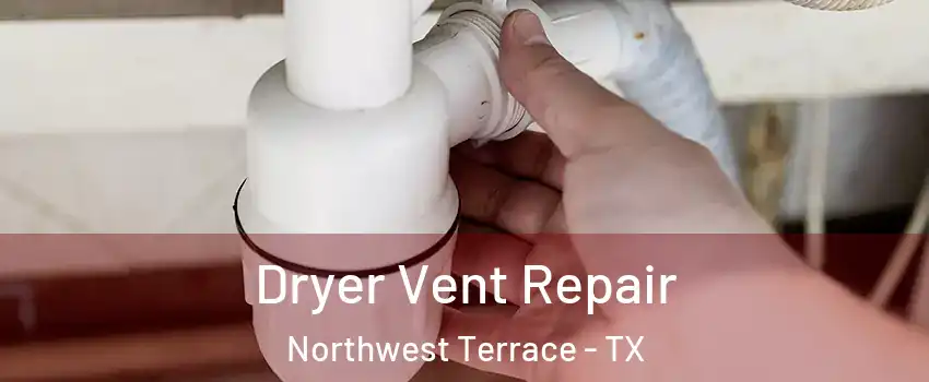 Dryer Vent Repair Northwest Terrace - TX