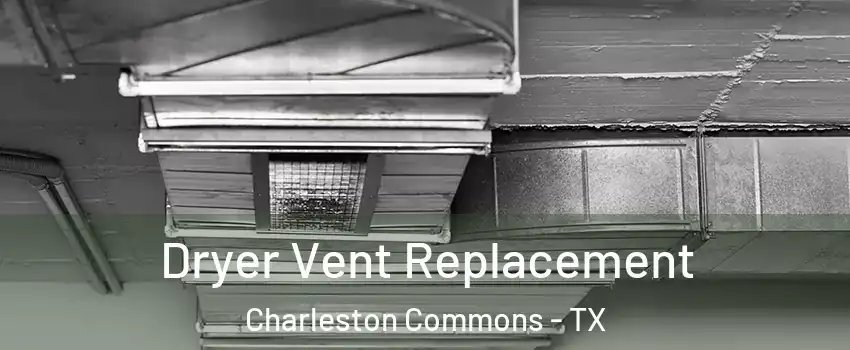 Dryer Vent Replacement Charleston Commons - TX