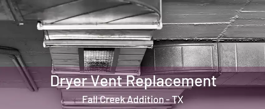 Dryer Vent Replacement Fall Creek Addition - TX