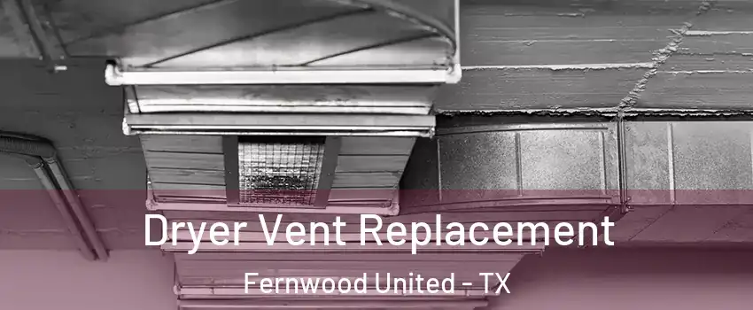 Dryer Vent Replacement Fernwood United - TX