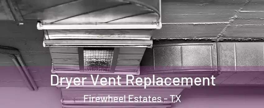 Dryer Vent Replacement Firewheel Estates - TX
