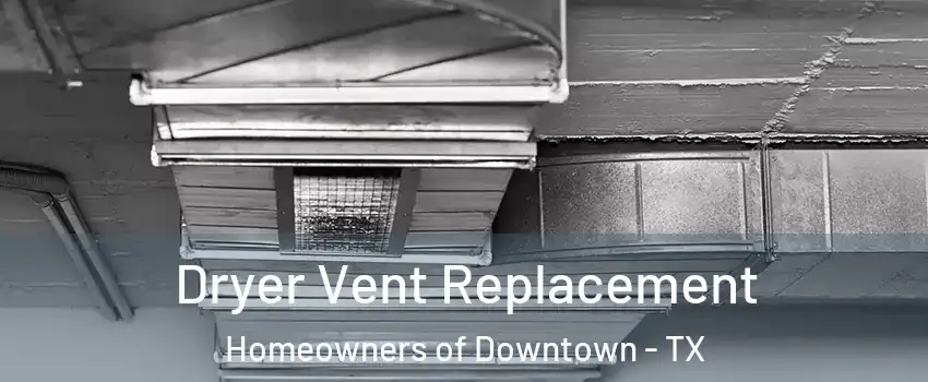 Dryer Vent Replacement Homeowners of Downtown - TX