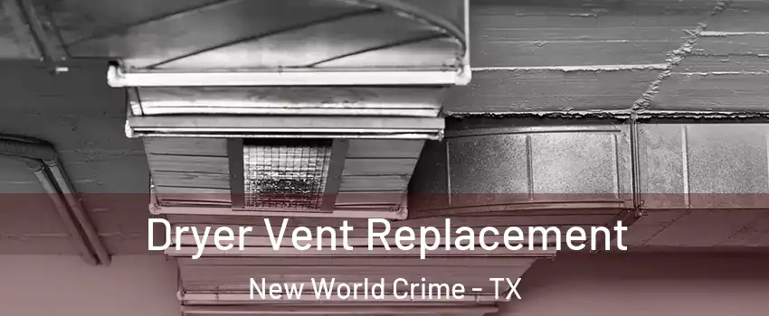 Dryer Vent Replacement New World Crime - TX