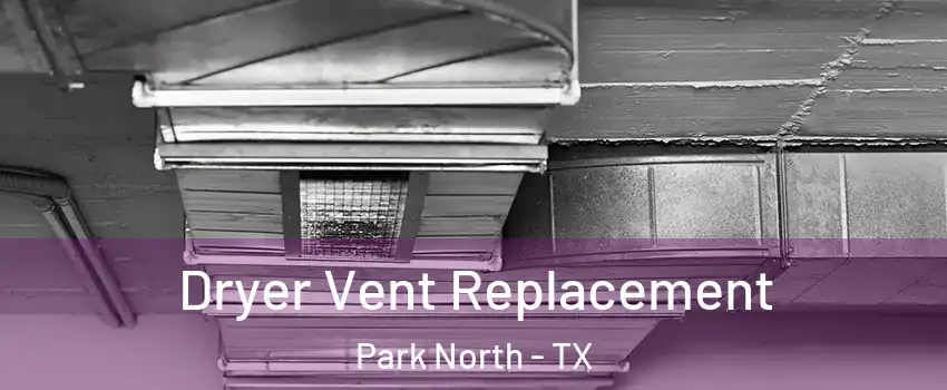 Dryer Vent Replacement Park North - TX