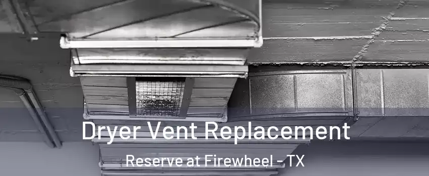 Dryer Vent Replacement Reserve at Firewheel - TX