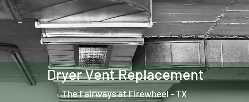 Dryer Vent Replacement The Fairways at Firewheel - TX