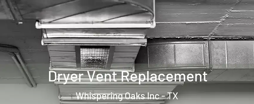 Dryer Vent Replacement Whispering Oaks Inc - TX