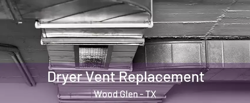 Dryer Vent Replacement Wood Glen - TX