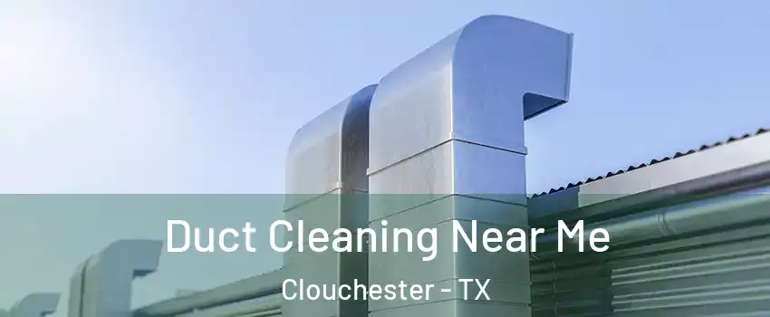 Duct Cleaning Near Me Clouchester - TX