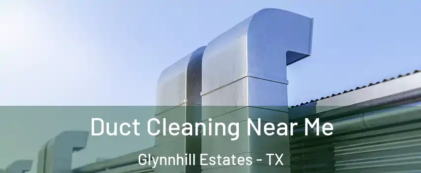 Duct Cleaning Near Me Glynnhill Estates - TX