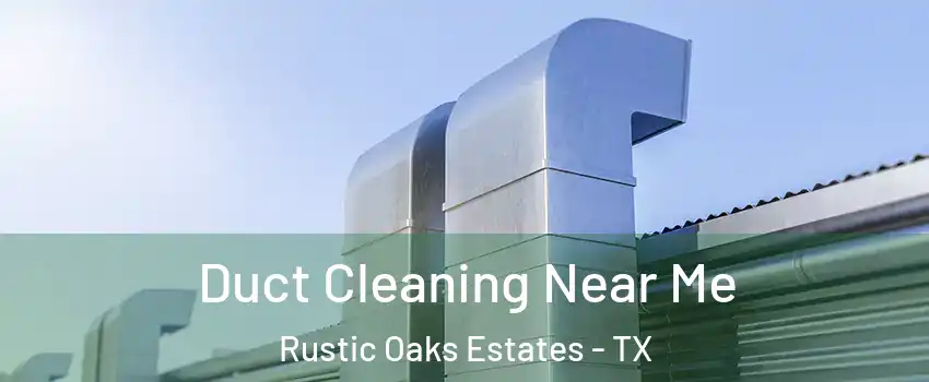 Duct Cleaning Near Me Rustic Oaks Estates - TX