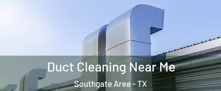 Duct Cleaning Near Me Southgate Area - TX
