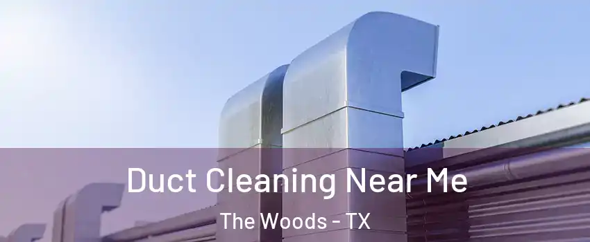 Duct Cleaning Near Me The Woods - TX