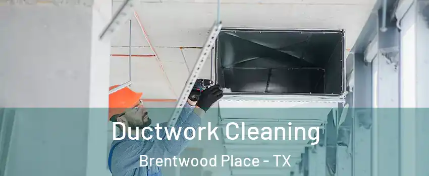 Ductwork Cleaning Brentwood Place - TX