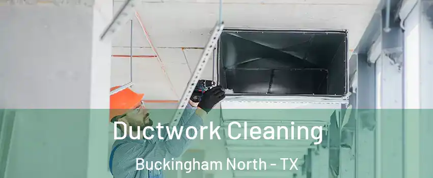 Ductwork Cleaning Buckingham North - TX