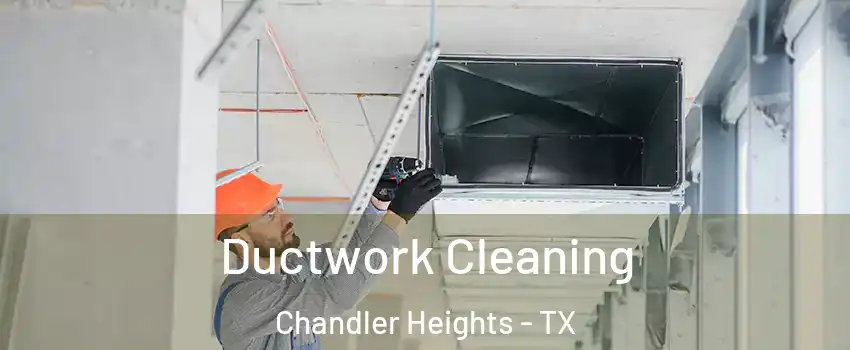 Ductwork Cleaning Chandler Heights - TX