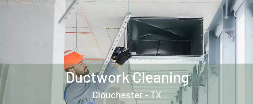Ductwork Cleaning Clouchester - TX