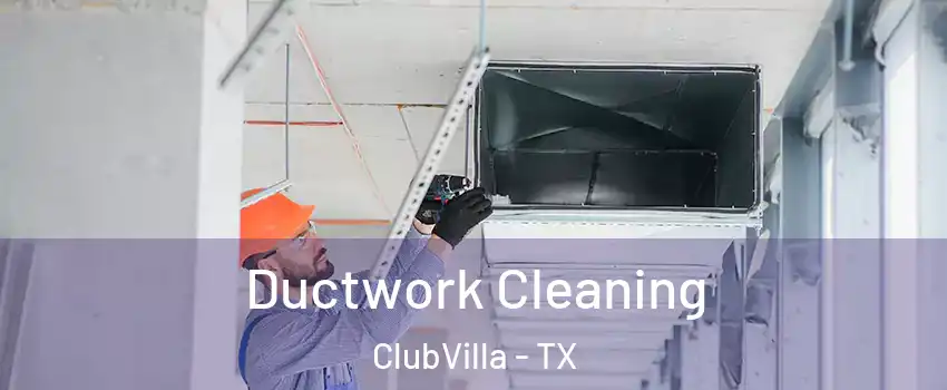Ductwork Cleaning ClubVilla - TX