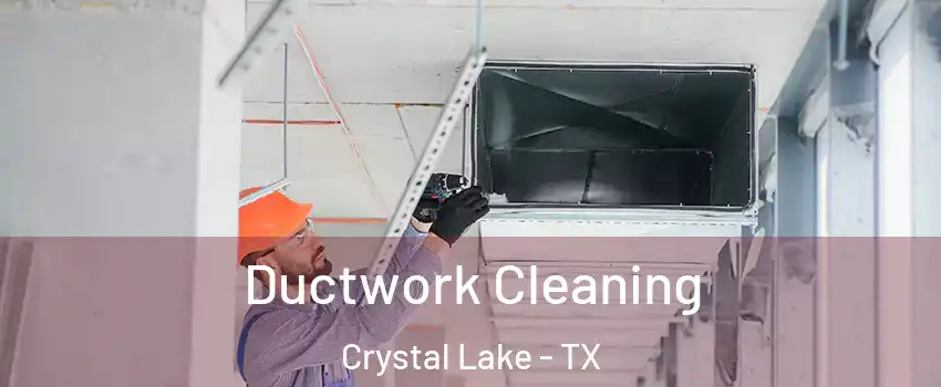 Ductwork Cleaning Crystal Lake - TX