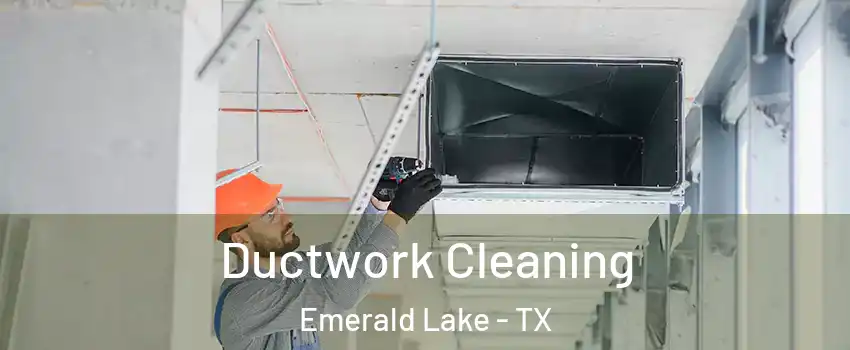 Ductwork Cleaning Emerald Lake - TX
