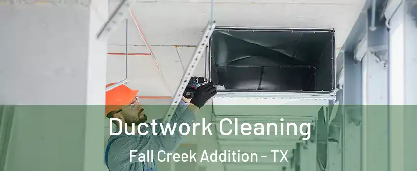 Ductwork Cleaning Fall Creek Addition - TX