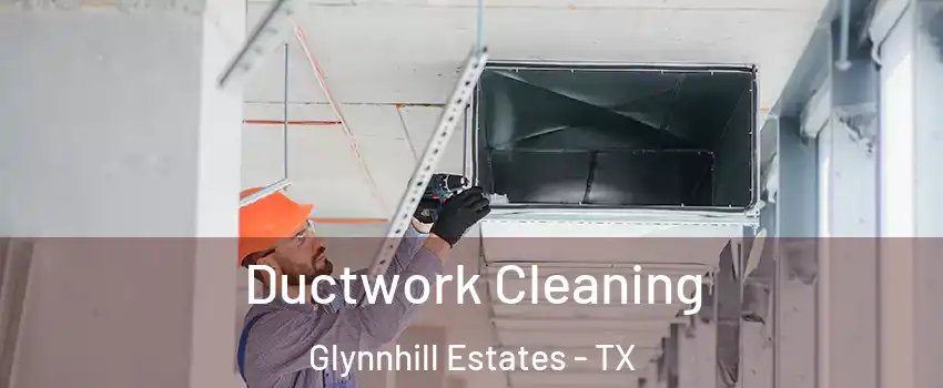 Ductwork Cleaning Glynnhill Estates - TX
