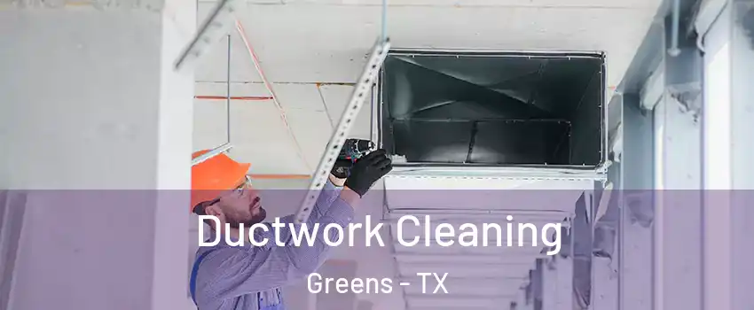 Ductwork Cleaning Greens - TX