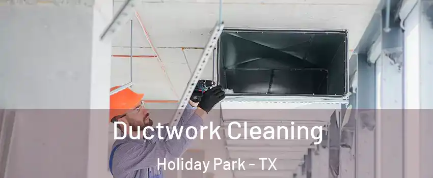 Ductwork Cleaning Holiday Park - TX