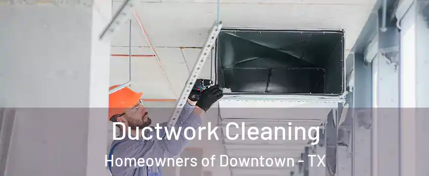 Ductwork Cleaning Homeowners of Downtown - TX