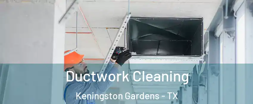 Ductwork Cleaning Keningston Gardens - TX