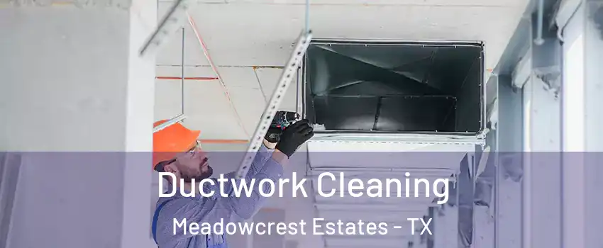 Ductwork Cleaning Meadowcrest Estates - TX